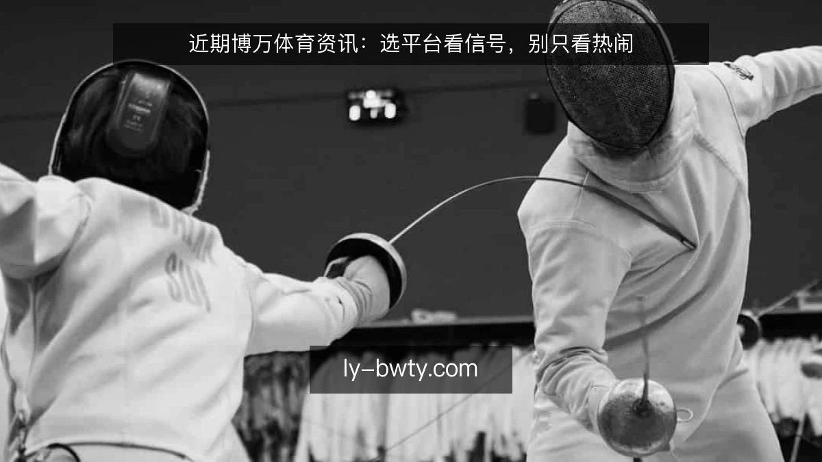近期博万体育资讯：选平台看信号，别只看热闹