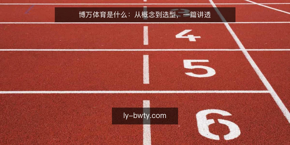 博万体育是什么:从概念到选型,一篇讲透 — 博万体育的定义与核心机制 配图