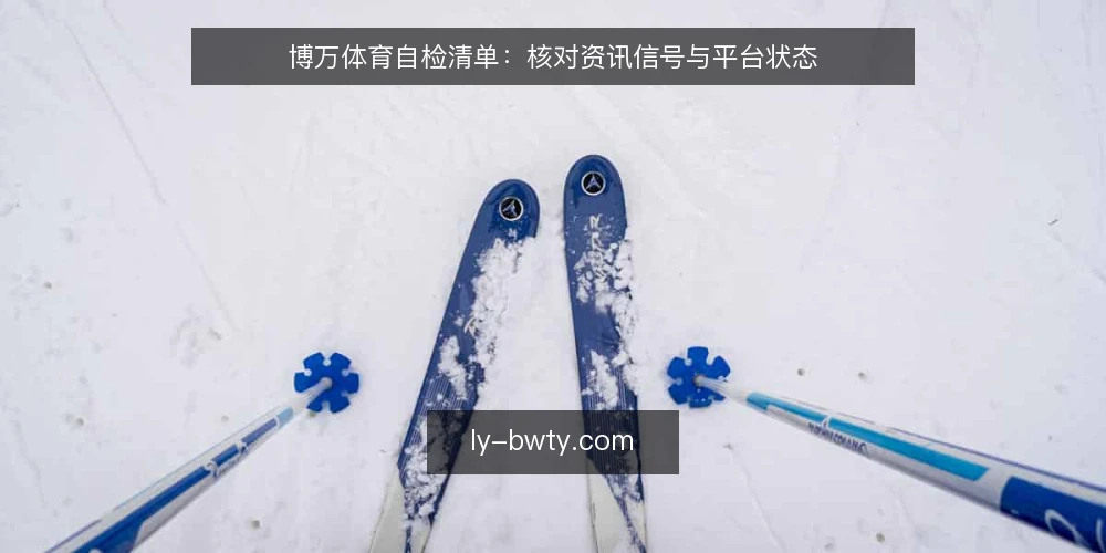 博万体育自检清单:核对资讯信号与平台状态 — 现场信号:哪些资讯值得记录 配图