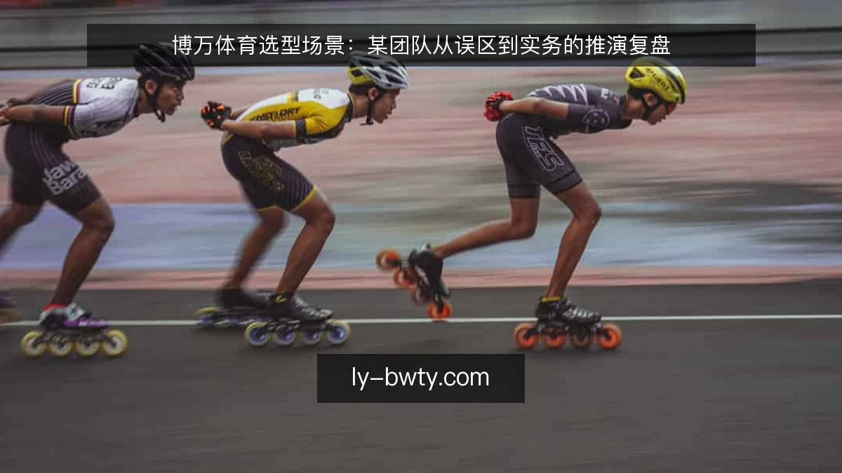 博万体育选型场景：某团队从误区到实务的推演复盘