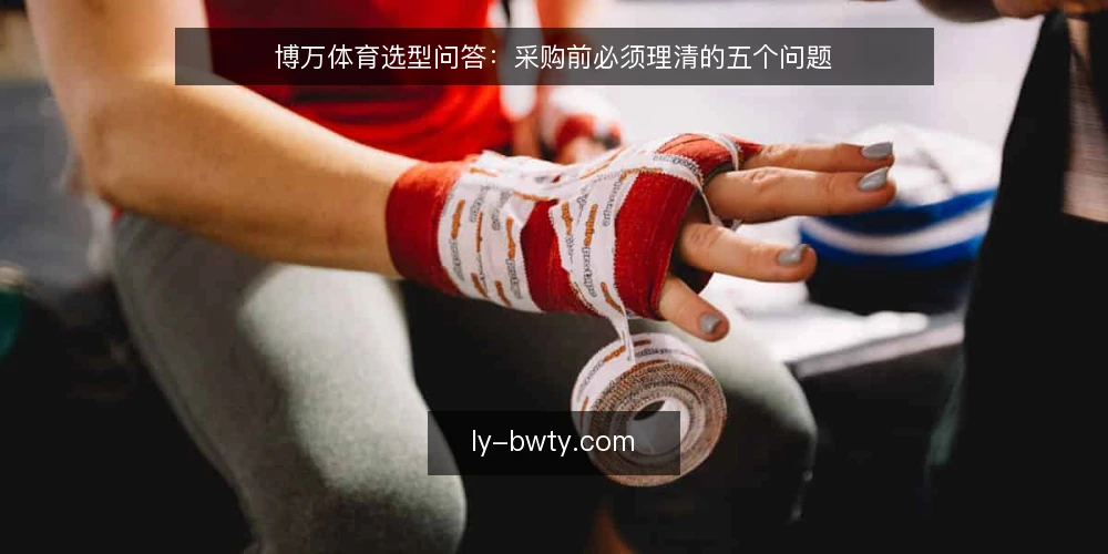 博万体育选型问答:采购前必须理清的五个问题 — 博万体育选型,先明确需求边界 配图