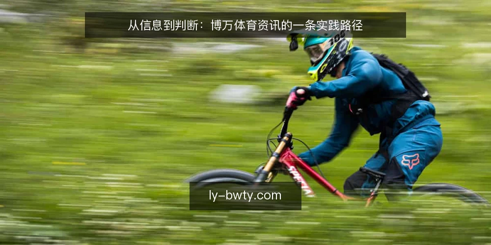 从信息到判断：博万体育资讯的一条实践路径 — 一条被忽略的路径：从看到资讯到做出判断 配图