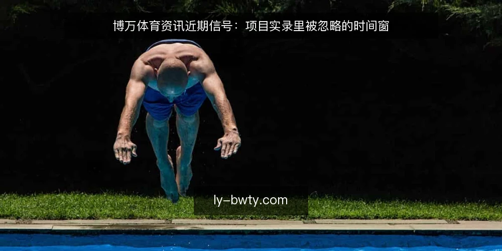 博万体育资讯近期信号：项目实录里被忽略的时间窗 — 眼下项目实录的时间信号为何容易失真 配图